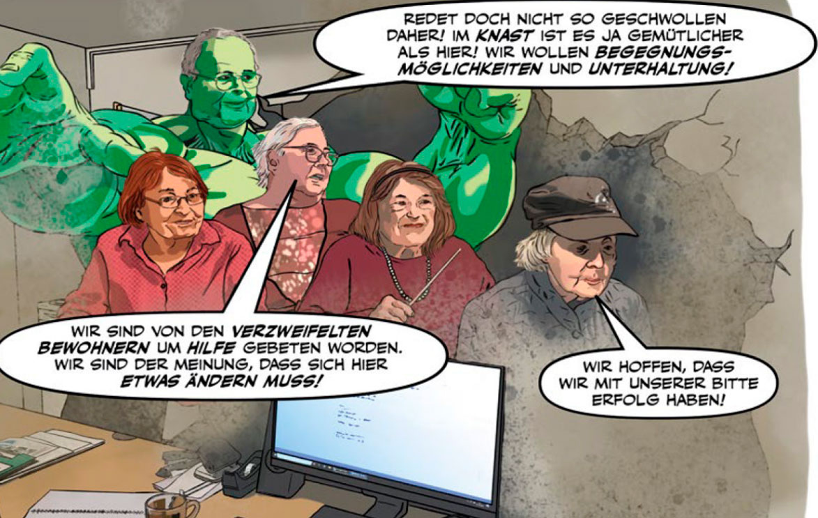 Comic-Zeichnung mit vier &auml;lteren Personen vor einem Computer und einer gr&uuml;nen Superheldenfigur. Text in Sprechblasen: „Redet doch nicht so geschwollen daher! Im Knast ist es ja gem&uuml;tlicher als hier! Wir wollen Begegnungsm&ouml;glichkeiten und Unterhaltung!“, „Wir sind von den verzweifelten Bewohnern um Hilfe gebeten worden. Wir sind der Meinung, dass sich hier etwas &auml;ndern muss!“, „Wir hoffen, dass wir mit unserer Bitte Erfolg haben!“