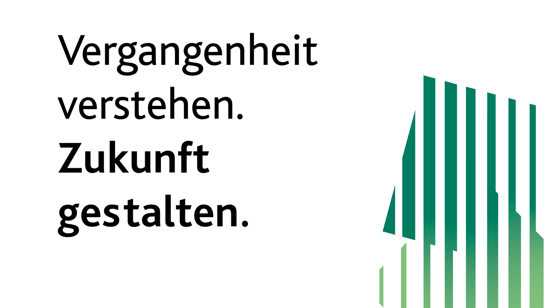 Vergangenheit verstehen. Zukunft gestalten
